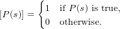        {
         1 if P (s) is true,
[P (s)] =
         0 otherwise.
